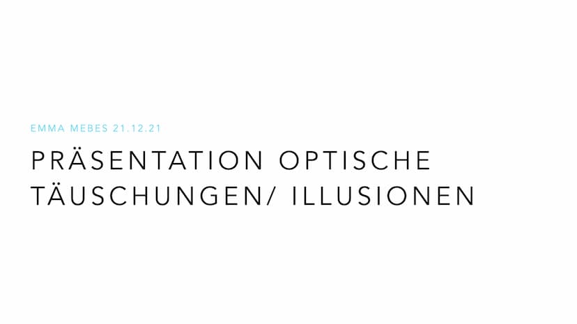  EMMA MEBES 21.12.21
PRÄSENTATION OPTISCHE
TÄUSCHUNGEN/ ILLUSIONEN INHALTSVERZEICHNIS
Entscheidung: Warum habe ich mich für diese Thema ents