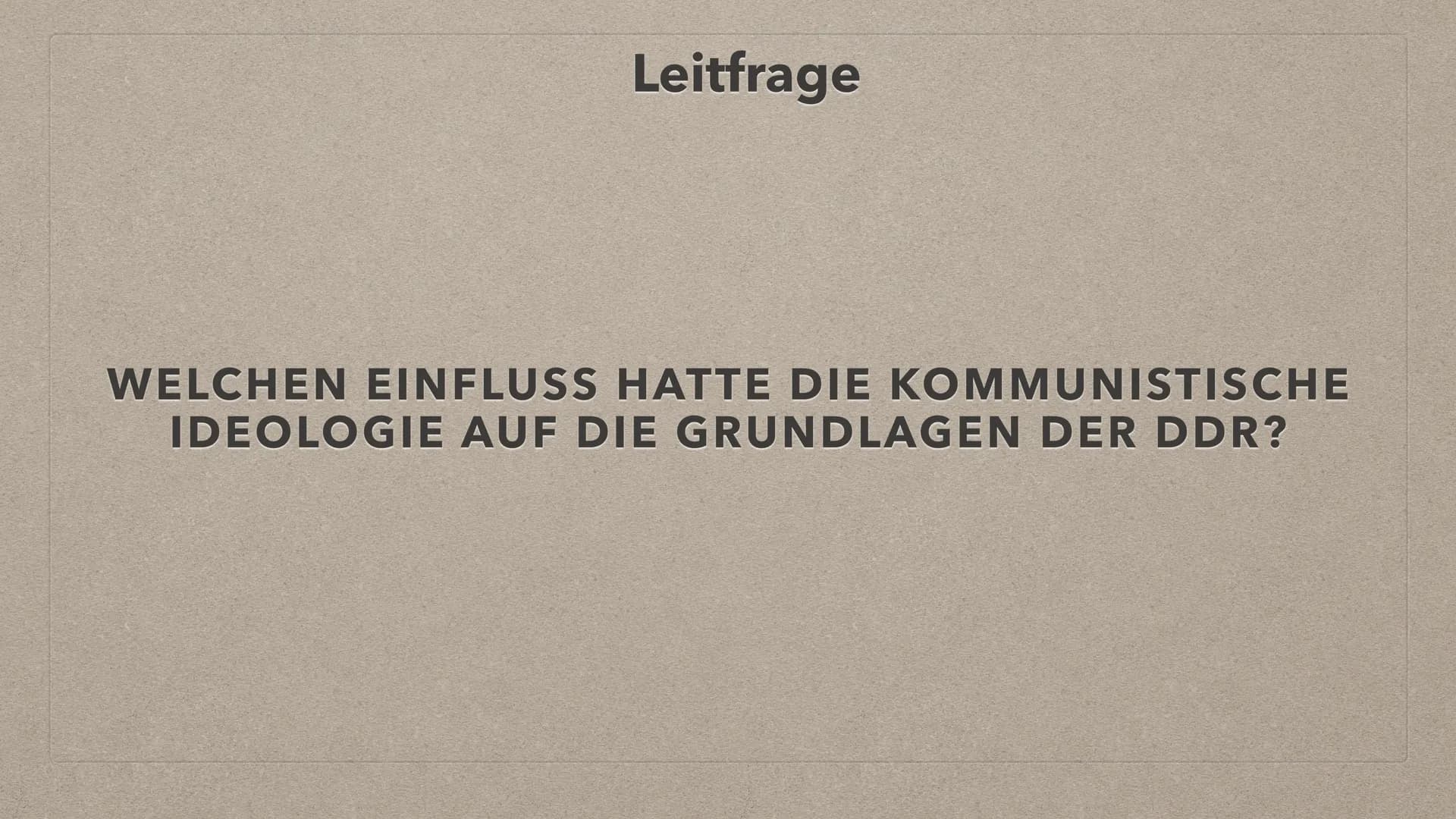 Es lebe die
DEUTSCHE
DEMOKRATISCHE REPUBLIK
FDO
GRUNDLAGEN DER DDR
S INHALT
●
●
●
●
●
●
Leitfrage
Verfassung
Marxistisch-leninistische Grund