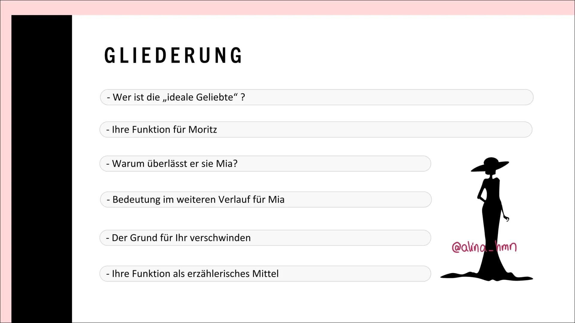 Corpus Delicti
DIE IDEALE
GELIEBTE“
@alina_ hmn GLIEDERUNG
- Wer ist die ,,ideale Geliebte"?
- Ihre Funktion für Moritz
- Warum überlässt er