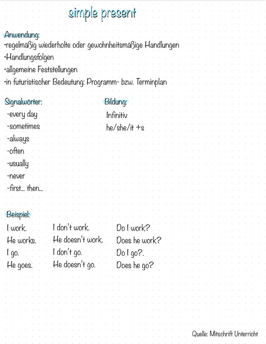 simple present
Anwendung:
regelmäßig wiederholte oder gewohnheitsmäßige Handlungen
•Handlungsfolgen
•allgemeine Feststellungen.
in futuristi