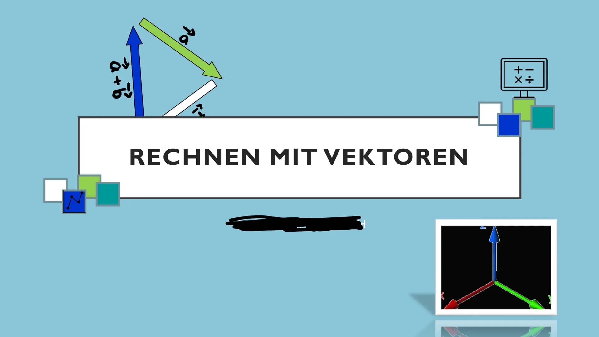 â + b
to
RECHNEN MIT VEKTOREN
+-
X÷ ALLGEMEINE INFORMATIONEN
• Ein Vektor stellt eine Verschiebung im dreidimensionalen Raum mit einem Pfeil