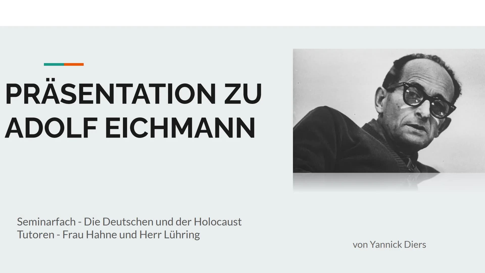 PRÄSENTATION ZU
ADOLF EICHMANN
Seminarfach - Die Deutschen und der Holocaust
Tutoren - Frau Hahne und Herr Lühring
von Yannick Diers 1166
Gl