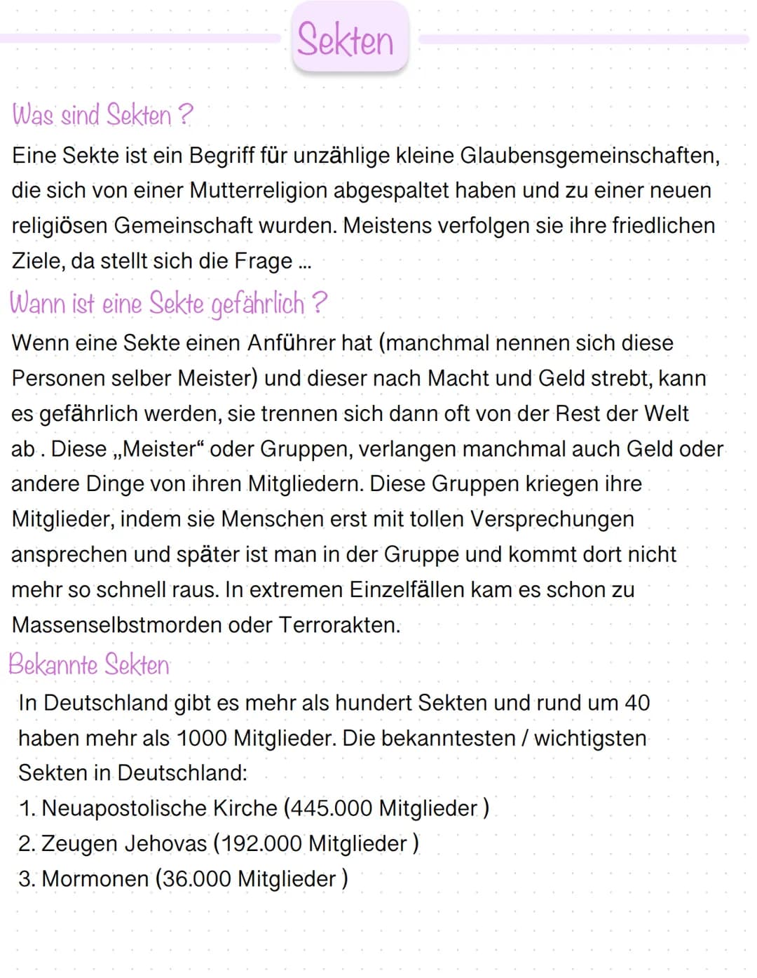 Sekten
Was sind Sekten?
Eine Sekte ist ein Begriff für unzählige kleine Glaubensgemeinschaften,
die sich von einer Mutterreligion abgespalte