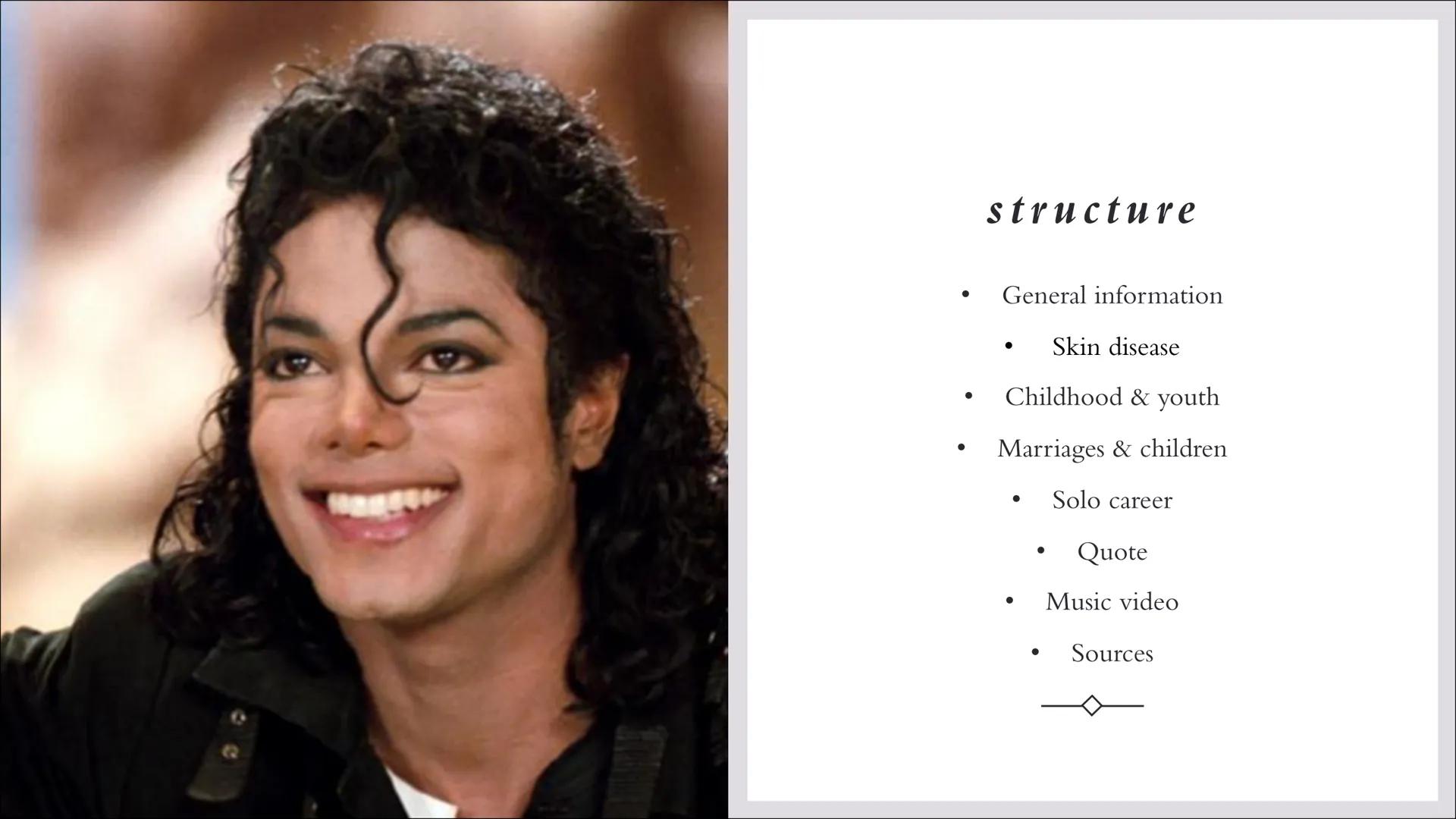 10th of december 2021

MICHAEL JACKSON

KING OF POP

Azra Yildirim Q11 structure

*   General information
*   Skin disease
*   Childhood & y