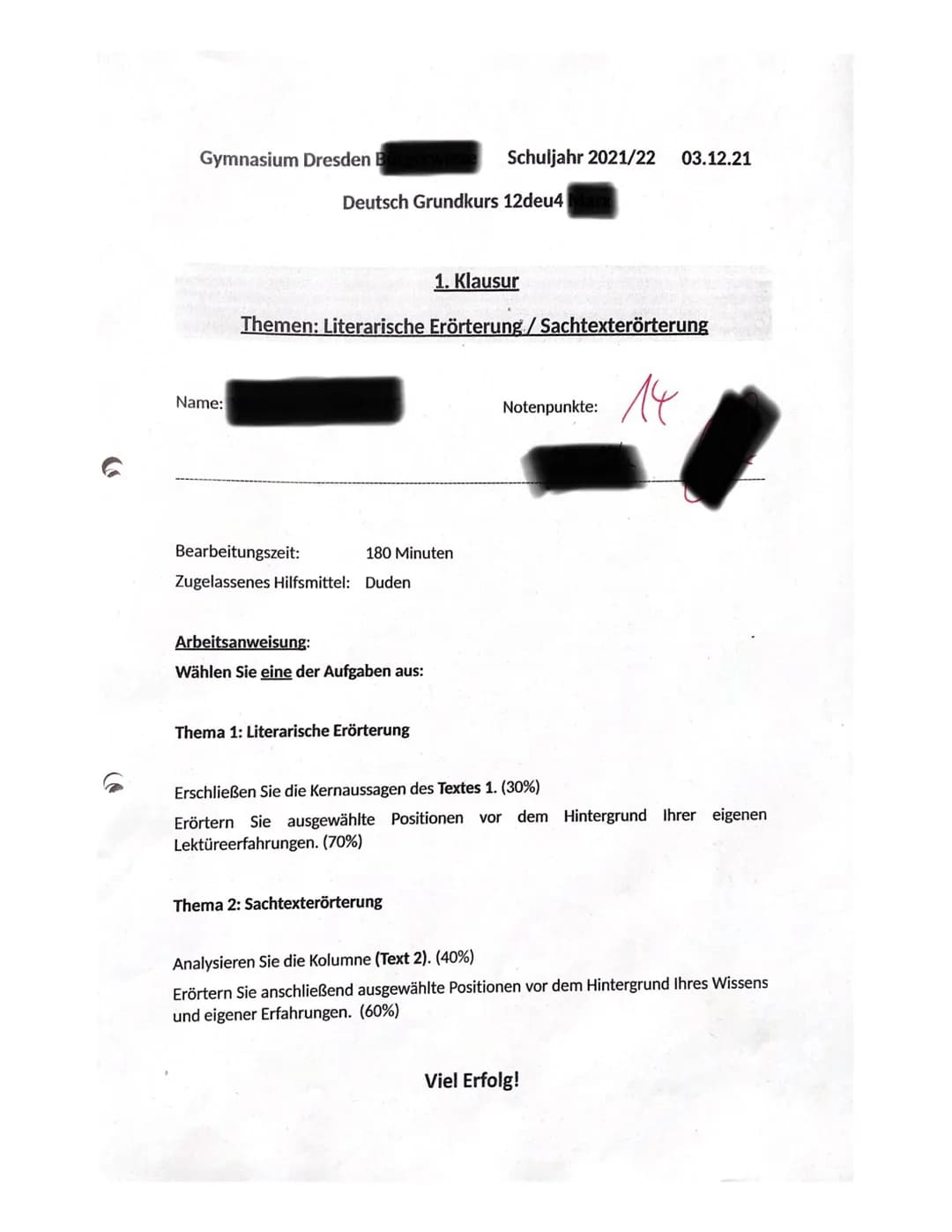Gymnasium Dresden B
Name:
Deutsch Grundkurs 12deu4
Bearbeitungszeit:
Zugelassenes Hilfsmittel: Duden
Themen: Literarische Erörterung/Sachtex