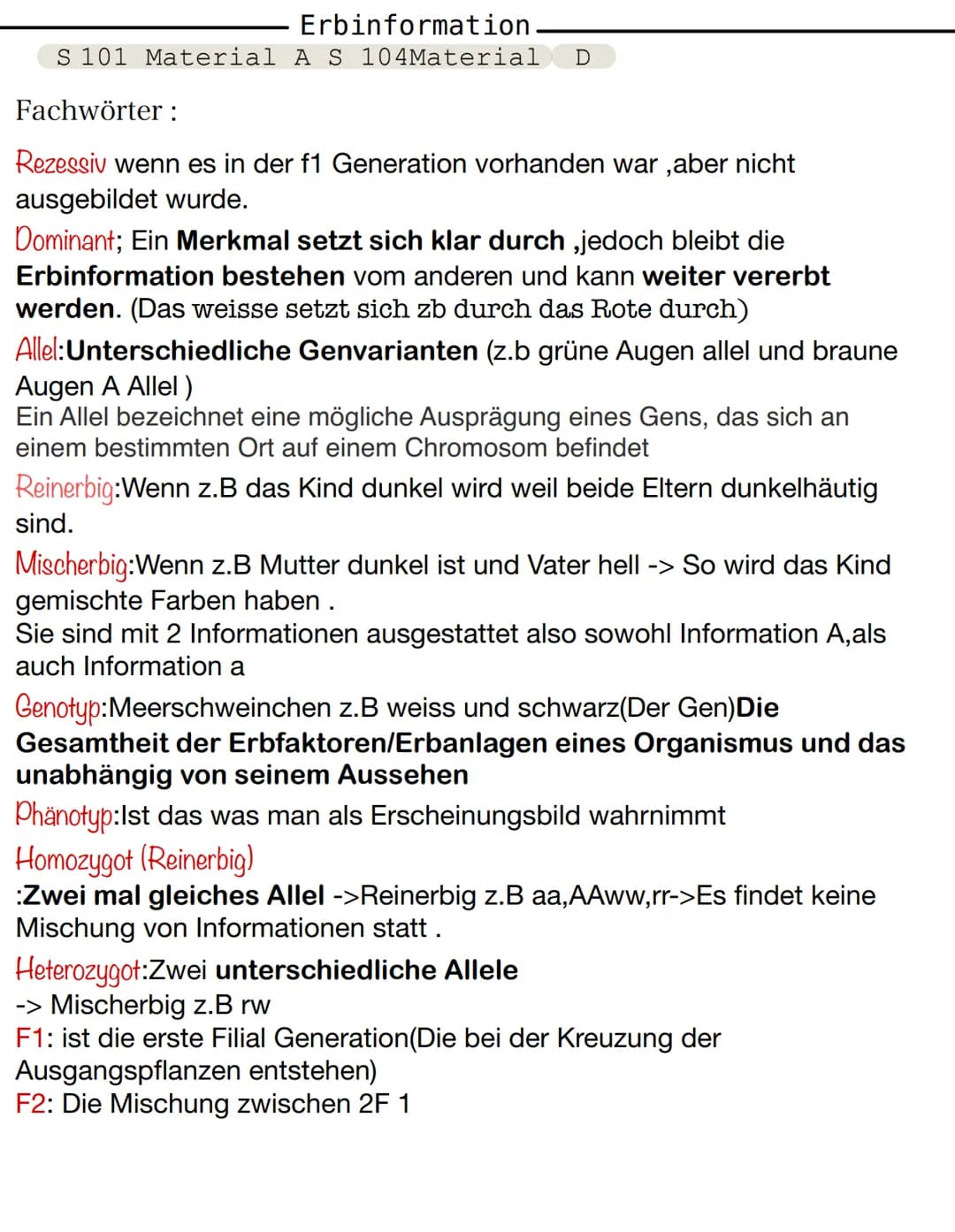 Erbinformation.
S 101 Material A S 104Material
Fachwörter:
D
Rezessiv wenn es in der f1 Generation vorhanden war, aber nicht
ausgebildet wur
