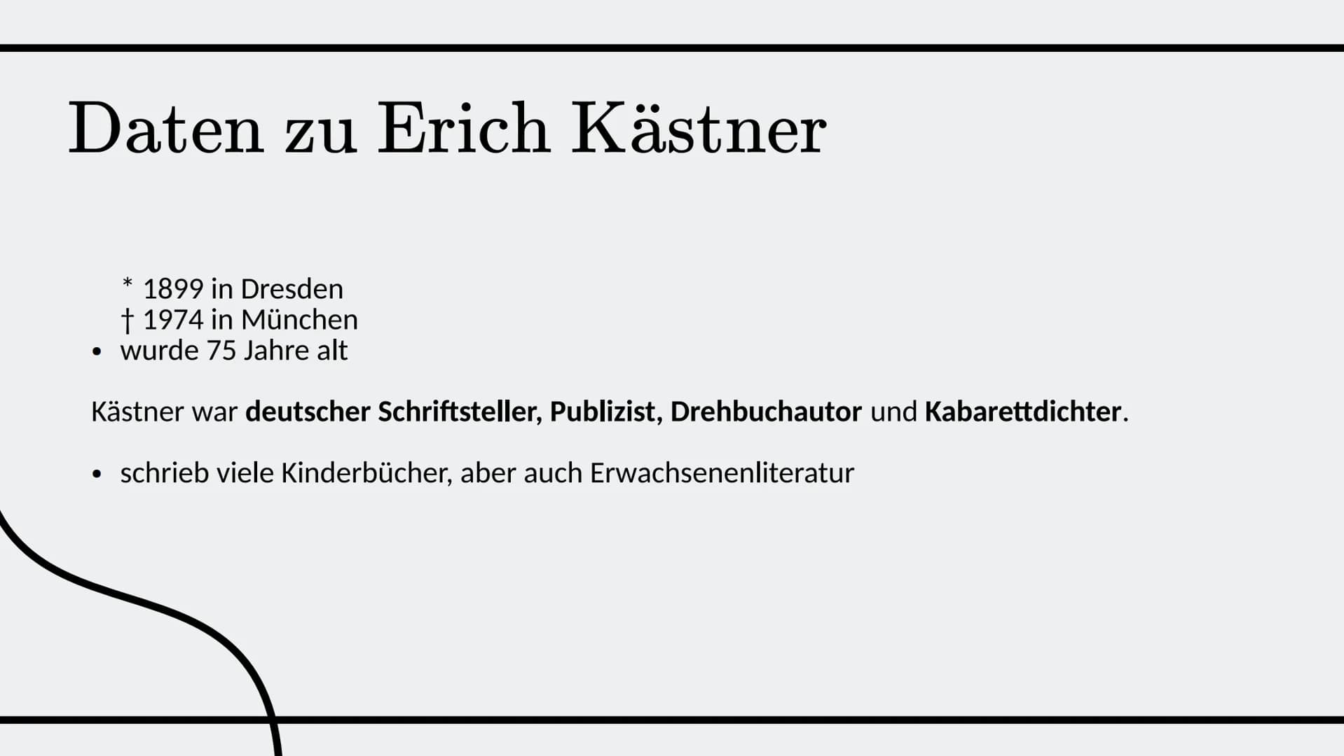 Erich
Kästner
Ein Lyriker des 20. Jahrhunderts Daten zu Erich Kästner
1899 in Dresden
† 1974 in München
wurde 75 Jahre alt
Kästner war deuts