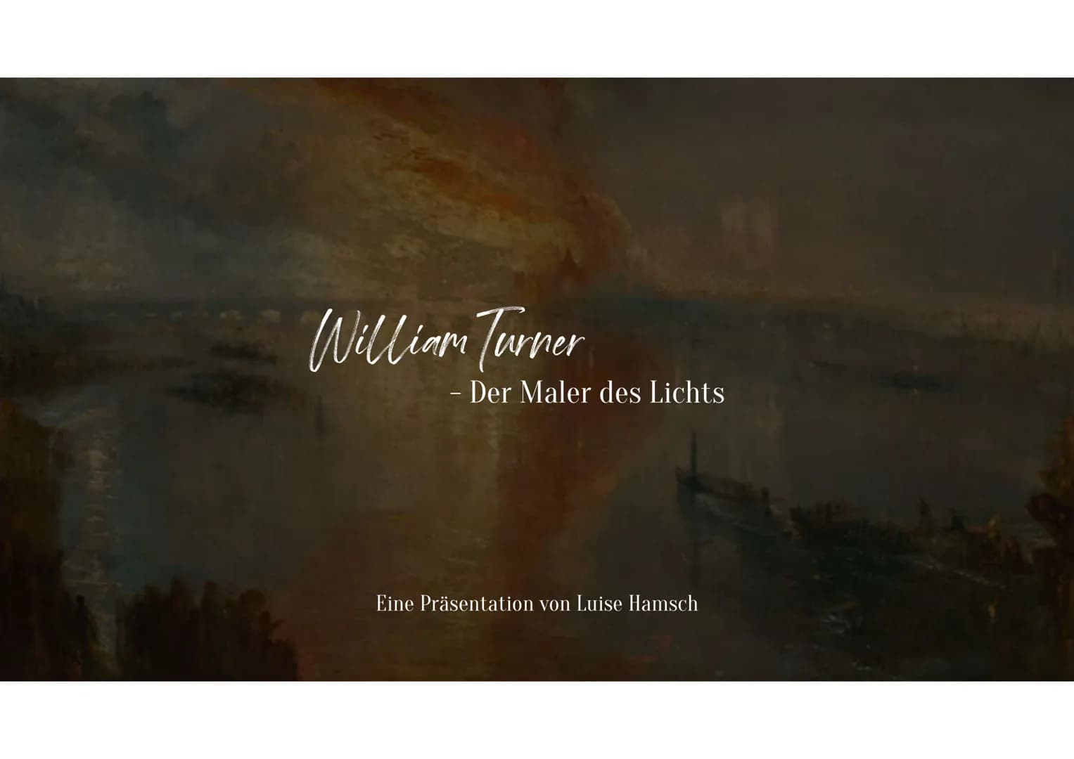 William Turner
- Der Maler des Lichts
Eine Präsentation von Luise Hamsch ●
•
Stil
Leben und Schaffen
The Burning of the Houses of Lords and 