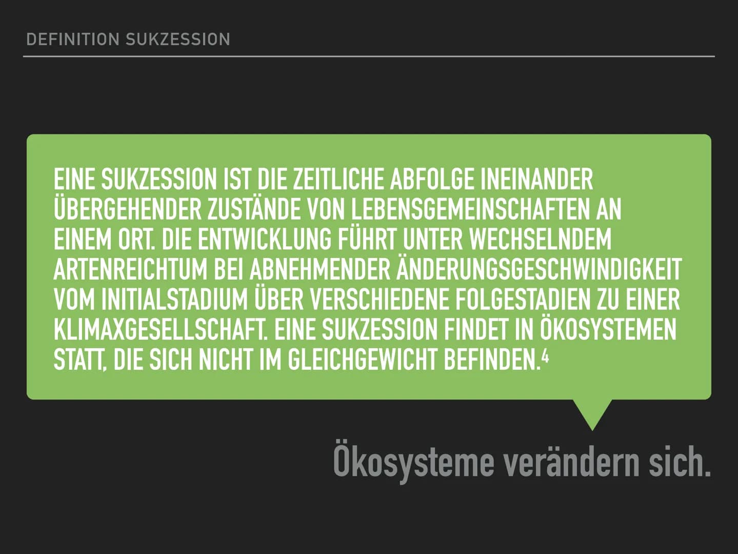 ÖKOSYSTEME VERÄNDERN SICH
DIE SUKZESSION DEFINITION SUKZESSION
EINE SUKZESSION IST DIE ZEITLICHE ABFOLGE INEINANDER
ÜBERGEHENDER ZUSTÄNDE VO