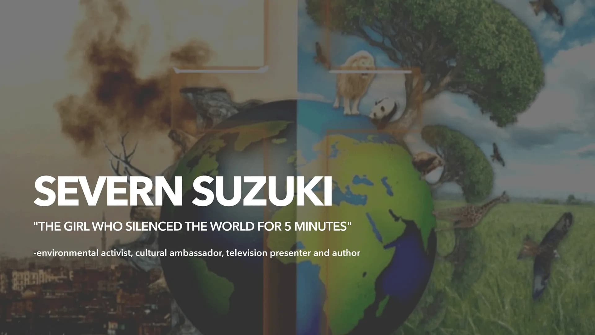 SEVERN SUZUKI
"THE GIRL WHO SILENCED THE WORLD FOR 5 MINUTES"
-environmental activist, cultural ambassador, television presenter and author
