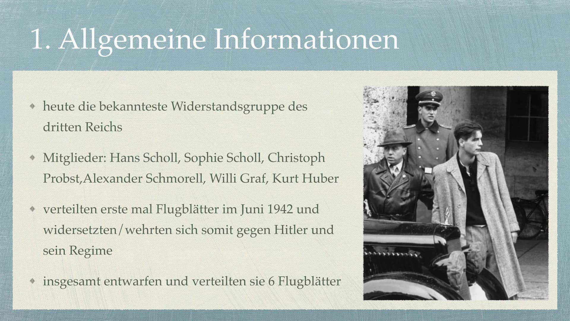 Die Weiße Rose Gliederung
1. Allgemeine Informationen
2. Mitglieder
3. Entstehung
4. Ziele
5. Beginn des Widerstands
6. Ende des Widerstands