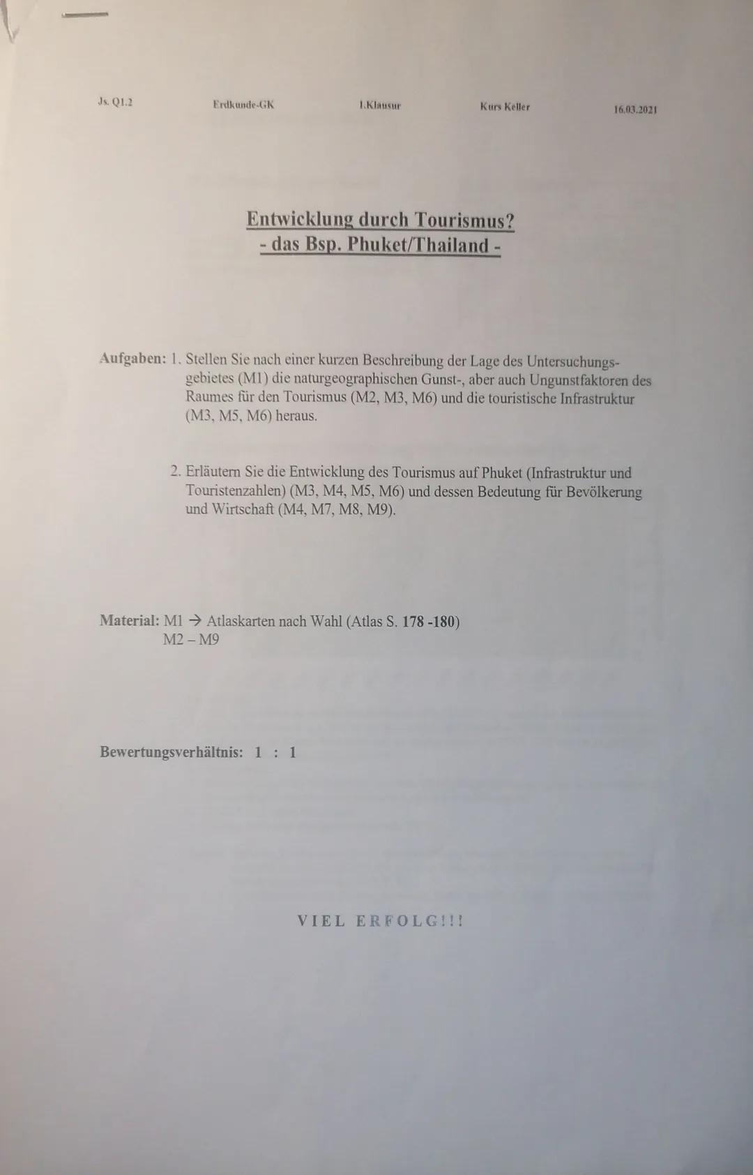 Js. Q1.2
Erdkunde-GK
1.Klausur
Entwicklung durch Tourismus?
- das Bsp. Phuket/Thailand -
Kurs Keller
Aufgaben: 1. Stellen Sie nach einer kur