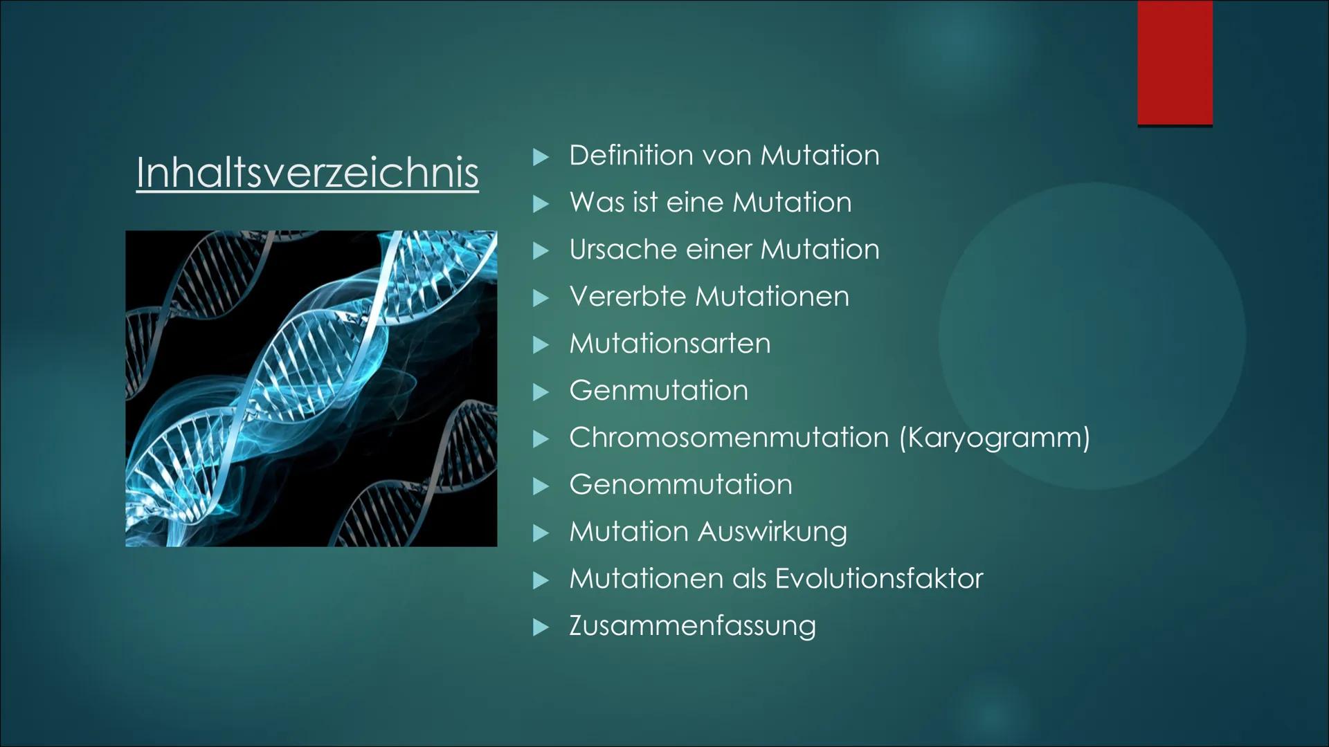 Mutationen Inhaltsverzeichnis
Definition von Mutation
▶ Was ist eine Mutation
► Ursache einer Mutation
Vererbte Mutationen
Mutationsarten
▶ 