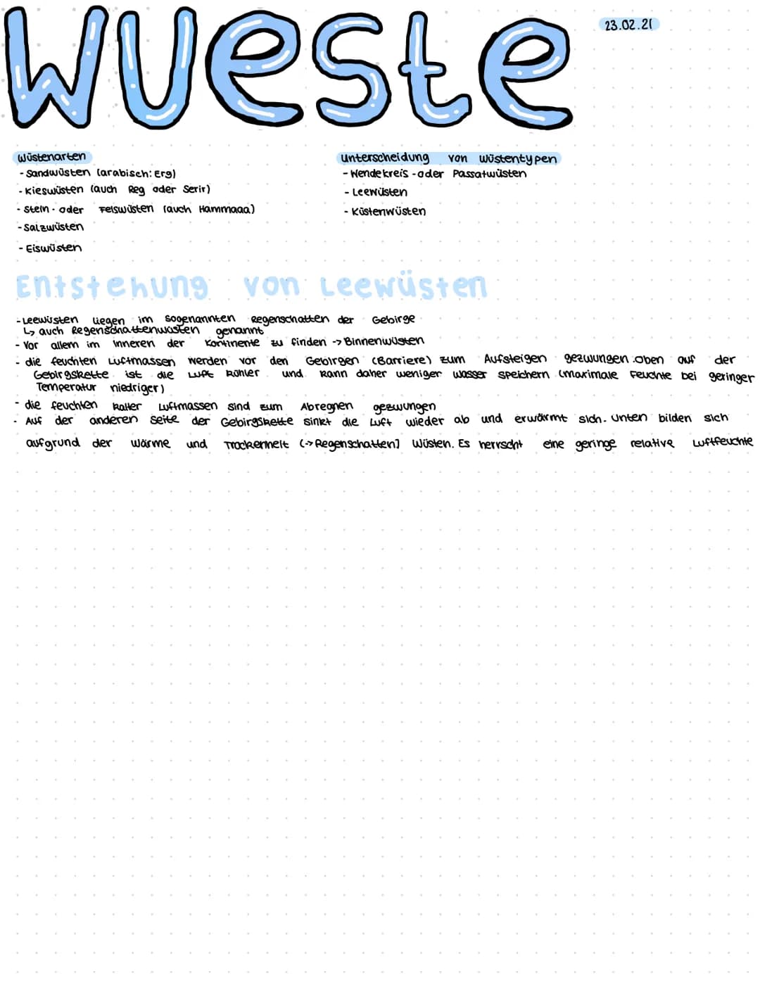 Wueste
Wüstenarten
-Sandwüsten (arabisch: Erg)
- Kieswüsten (auch Reg oder Serir)
- Stein- oder Felswüsten rauch Hammaaa)
-Salzwüsten
- Eisw