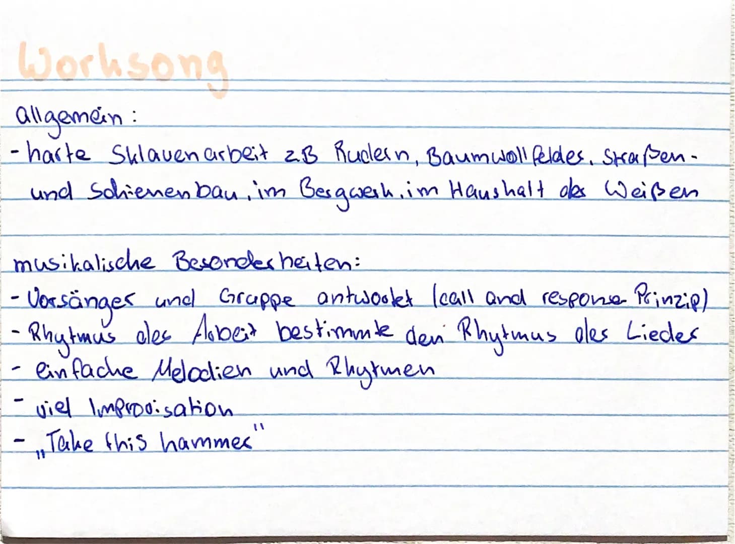 Worksong
allgemein:
- harte Sklavenarbeit z.B Rudern, Baumwoll feldes. Straßen-
und Schienen bau, im Bergwerk, im Haushalt der Weißen
musika