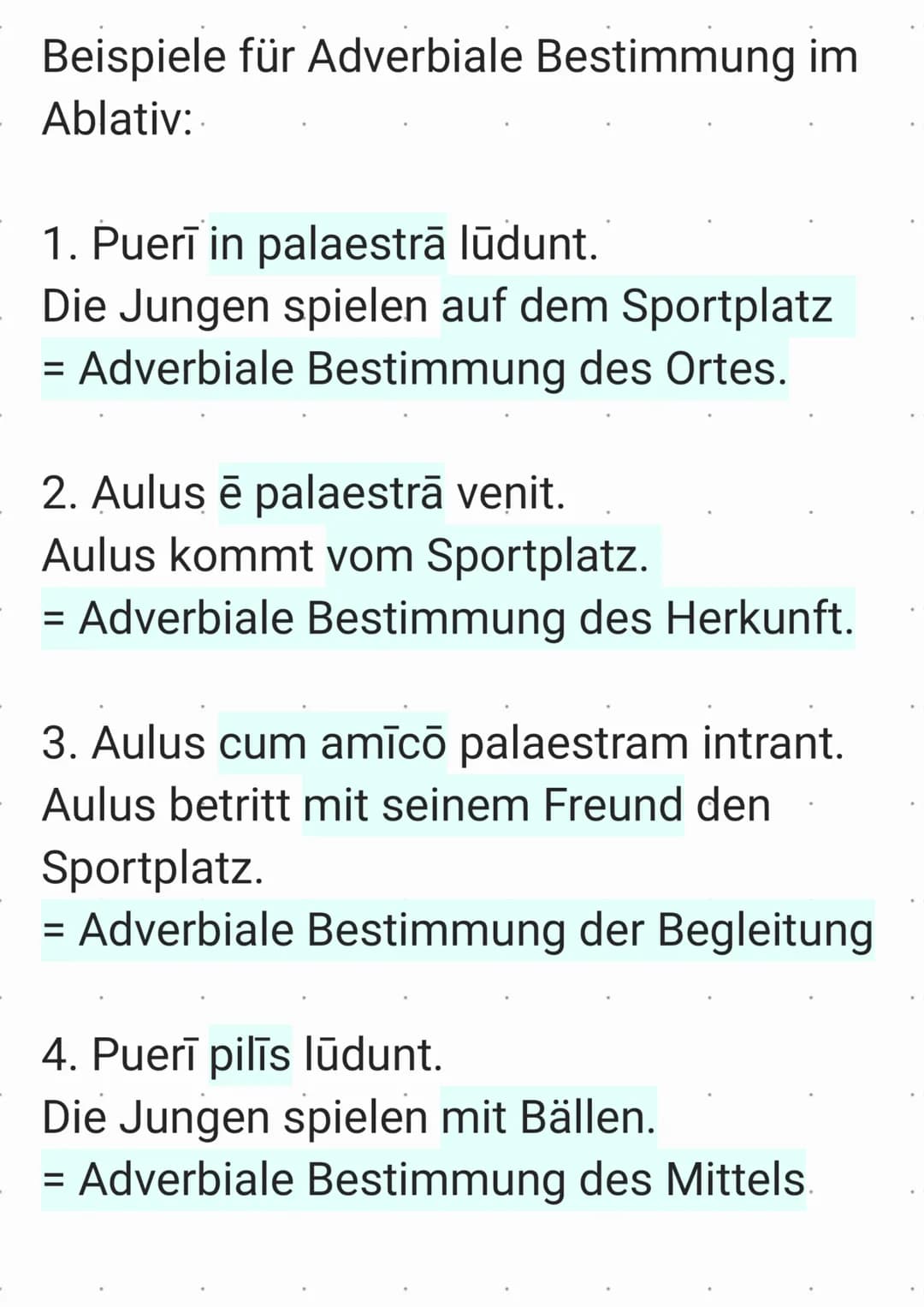 Die Adverbiale Bestimmung, die du hier
kennenlernst, stehen im Ablativ. Hier
findest du eine Übersicht über die
verschiedenen Verwendungen:
