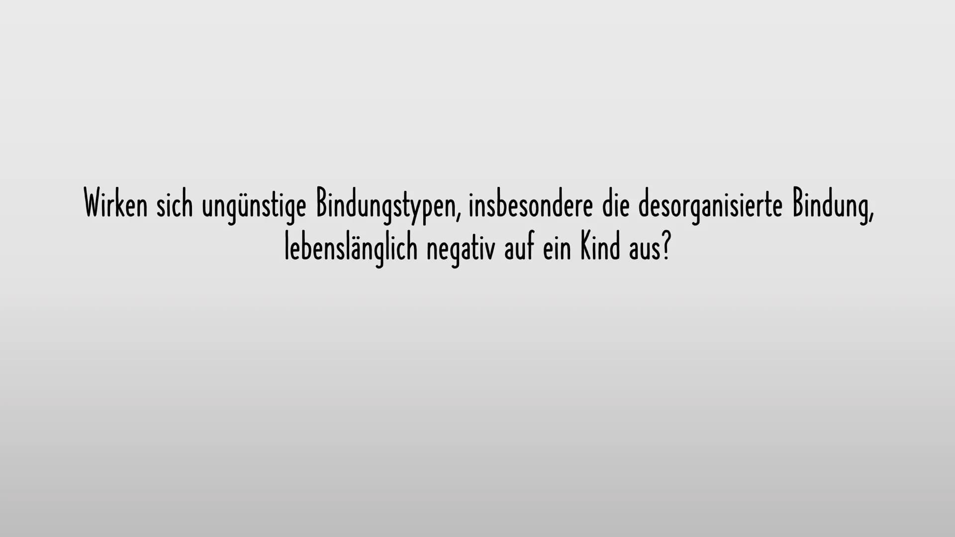 „Man kann in der Wahl seiner Eltern nicht vorsichtig
genug sein"
Zitat von Paul Watzlawick Wirken sich ungünstige Bindungstypen, insbesonder