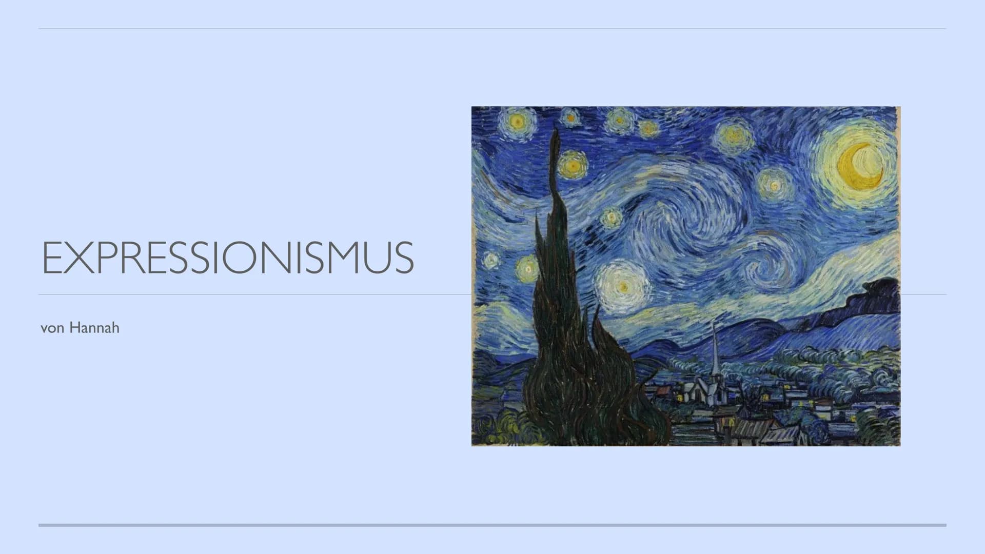 EXPRESSIONISMUS
von Hannah INHALTSVERZEICHNIS
▪ Expressionismus (Allgemein)
▪ Historischer Hintergrund
Themen & Motive
▪ Form, Komposition, 