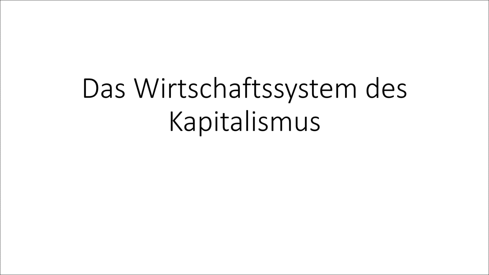 Das Wirtschaftssystem des
Kapitalismus Definition Kapitalismus
• Der Kapitalismus ist eine Wirtschaftsordnung in der Produktion und
Konsum ü