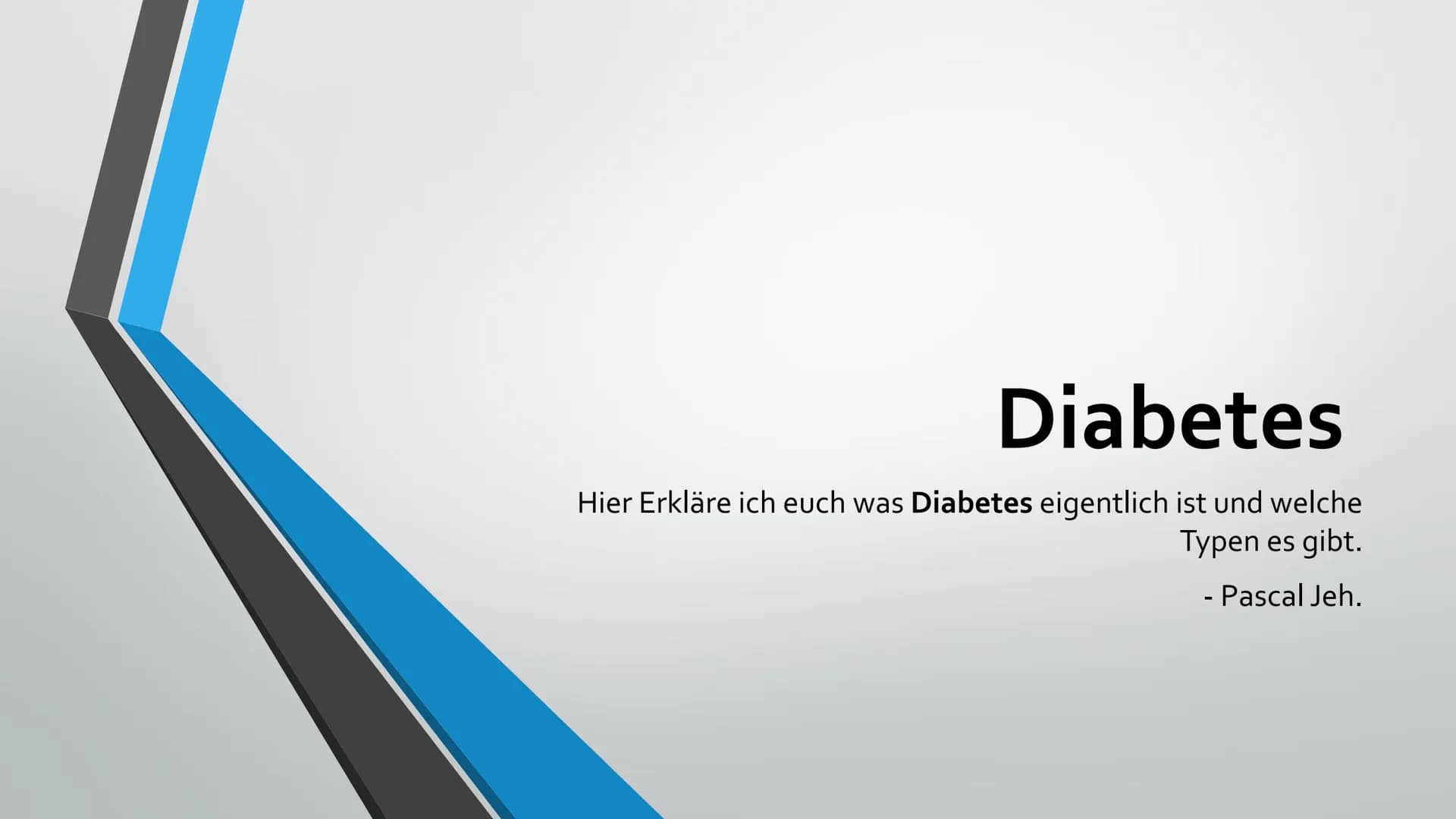 Diabetes
Hier Erkläre ich euch was Diabetes eigentlich ist und welche
Typen es gibt.
- Pascal Jeh. Was ist Diabetes?
• Diabetes ist eine Kra