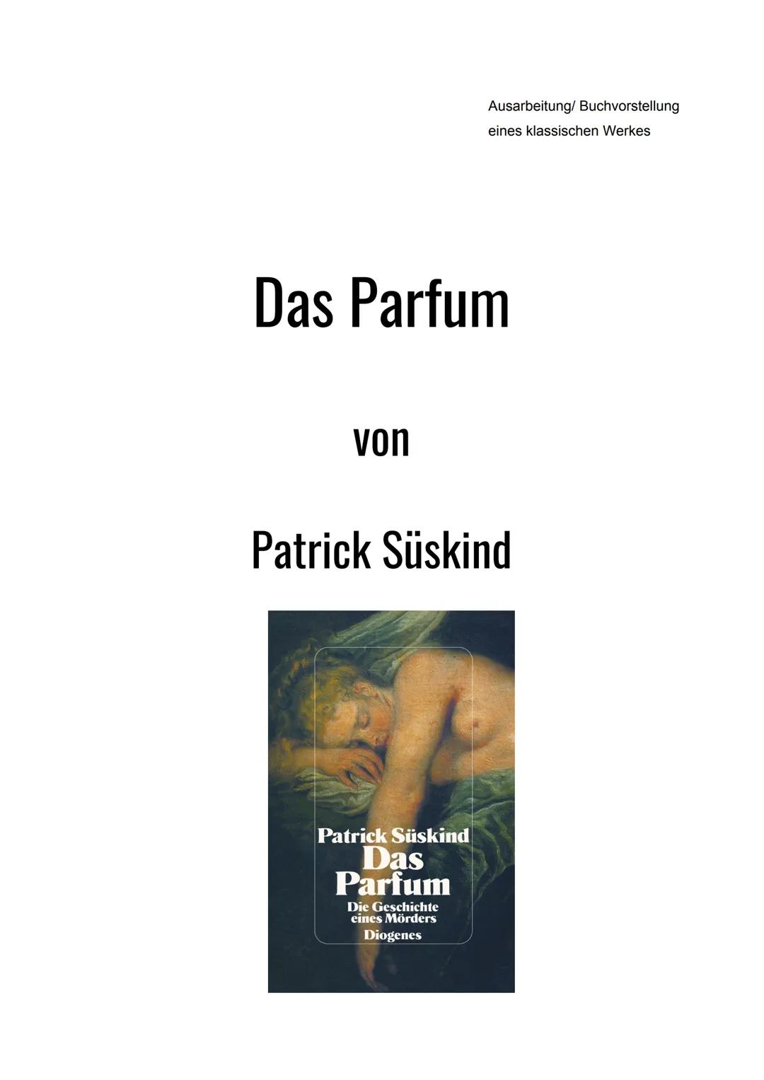 Das Parfum
von
Ausarbeitung/ Buchvorstellung
eines klassischen Werkes
Patrick Süskind
Patrick Süskind
Das
Parfum
Die Geschichte
eines Mörder