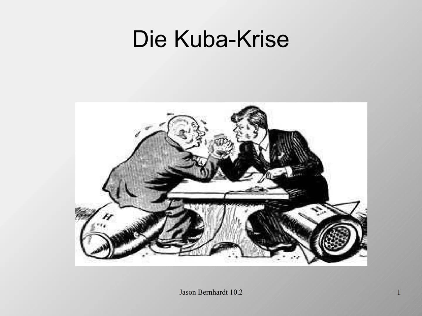 Die Kuba-Krise
Jason Bernhardt 10.2
1 1. Leitfrage
Wie nah stand die Welt während der Kuba-Krise am
atomaren Abgrund?
Jason Bernhardt 10.2
2