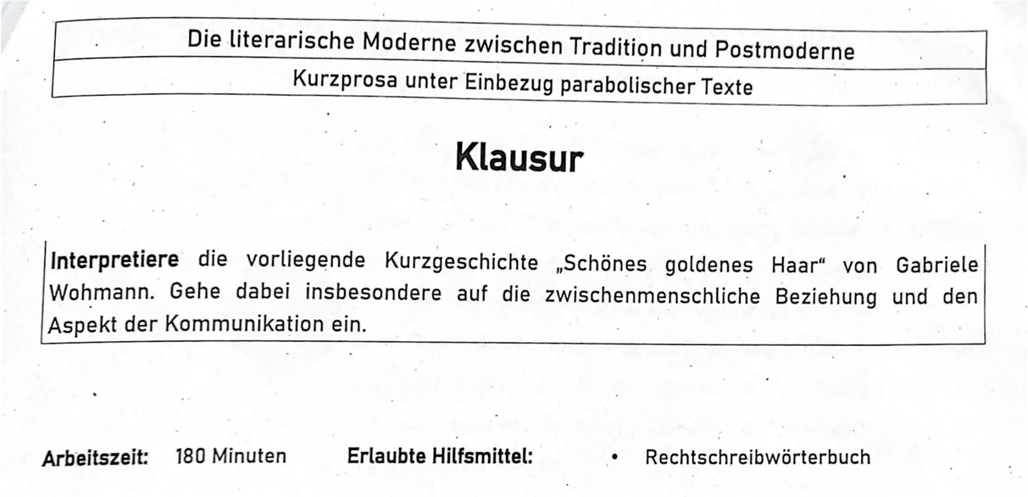 Die literarische Moderne zwischen Tradition und Postmoderne
Kurzprosa unter Einbezug parabolischer Texte
Klausur
Interpretiere die vorliegen