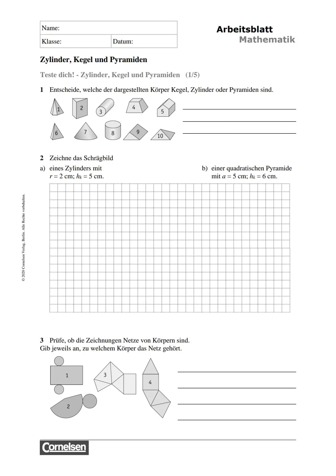 Ⓒ2020 Cornelsen Verlag, Berlin. Alle Rechte vorbehalten.
Name:
Klasse:
2
7
Zylinder, Kegel und Pyramiden
Teste dich! - Zylinder, Kegel und P