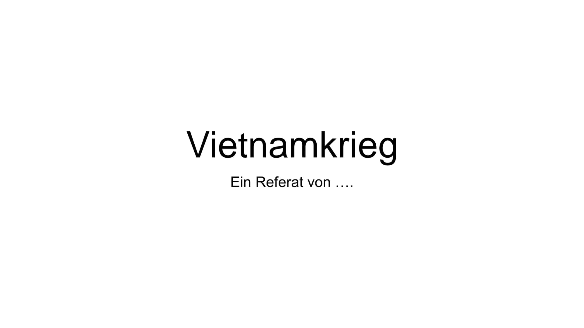 Vietnamkrieg
Ein Referat von .... Vietnamkrieg
Ein Referat von .... Gliederung
• Allgemeine Fakten
●
• Konfliktparteien
●
Auslöser des Krieg