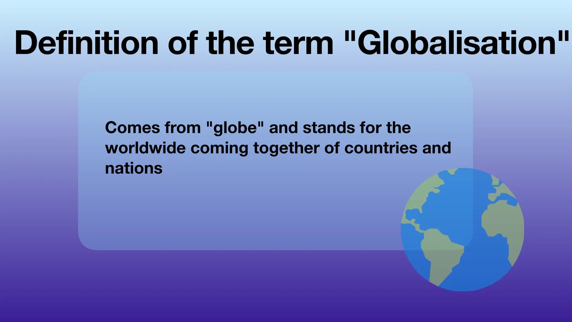 Globalisation
Everything you need to know
DAG Definition of the term "Globalisation"
Comes from "globe" and stands for the
worldwide coming 