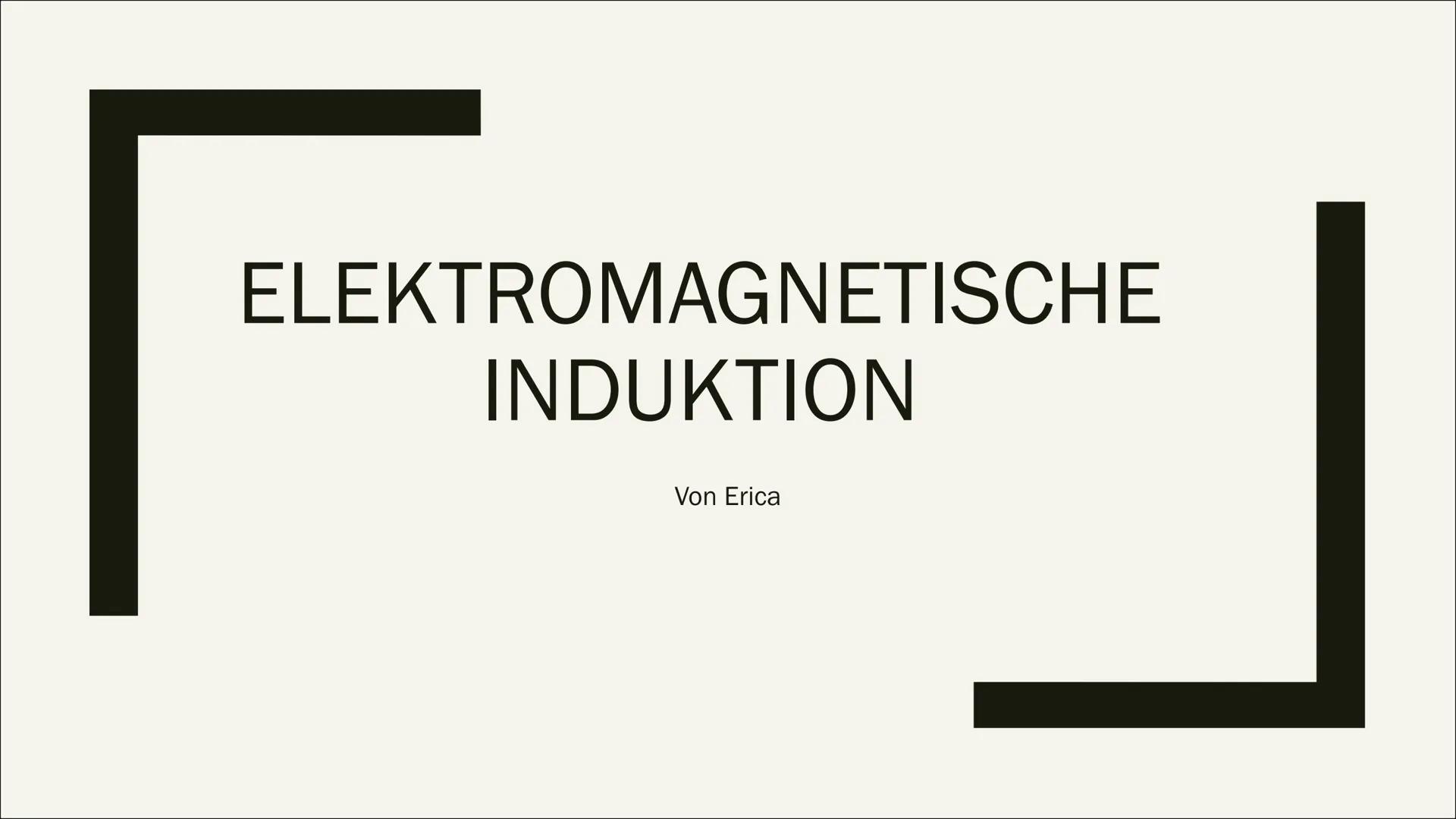 # ELEKTROMAGNETISCHE
# INDUKTION

Von Erica # Inhalt

- Definition
- Erzeugung von Induktion Spannung
- Möglichkeiten eine Induktion zu erhö