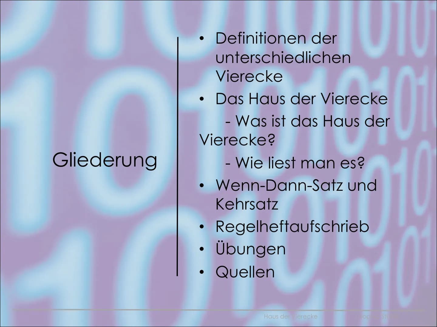  JIUIUIU
Haus der Vierecke
Sophia Stähle
101010
101010 Gliederung
●
Definitionen der
unterschiedlichen
Vierecke
• Das Haus der Vierecke
- Wa