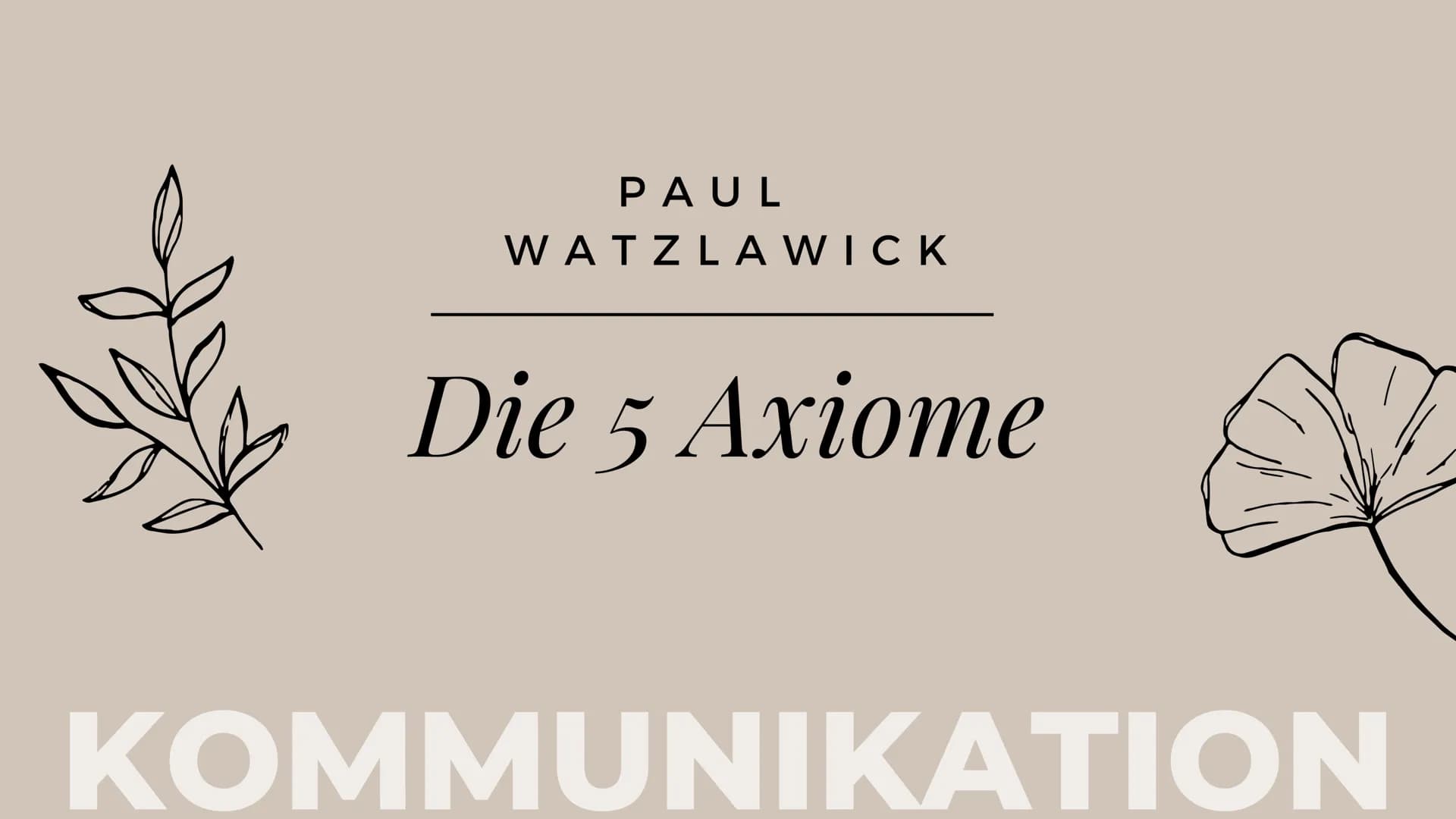 PAUL
WATZLAWICK
Die 5 Axiome
KOMMUNIKATION Gliederung:
*Paul Watzlawick
* seine Definitionen (Axiome, Kommunikation)
* Die 5 Axiome Paul Wat