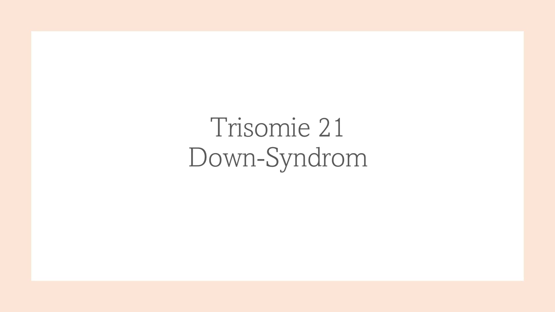 Trisomie 21
Down-Syndrom 1.
Allgemeines Trisomie 21
Wie entsteht Trisomie 21
3.
Formen von Trisomie 21
4. Entdeckung und Geschichte
5. Häufi
