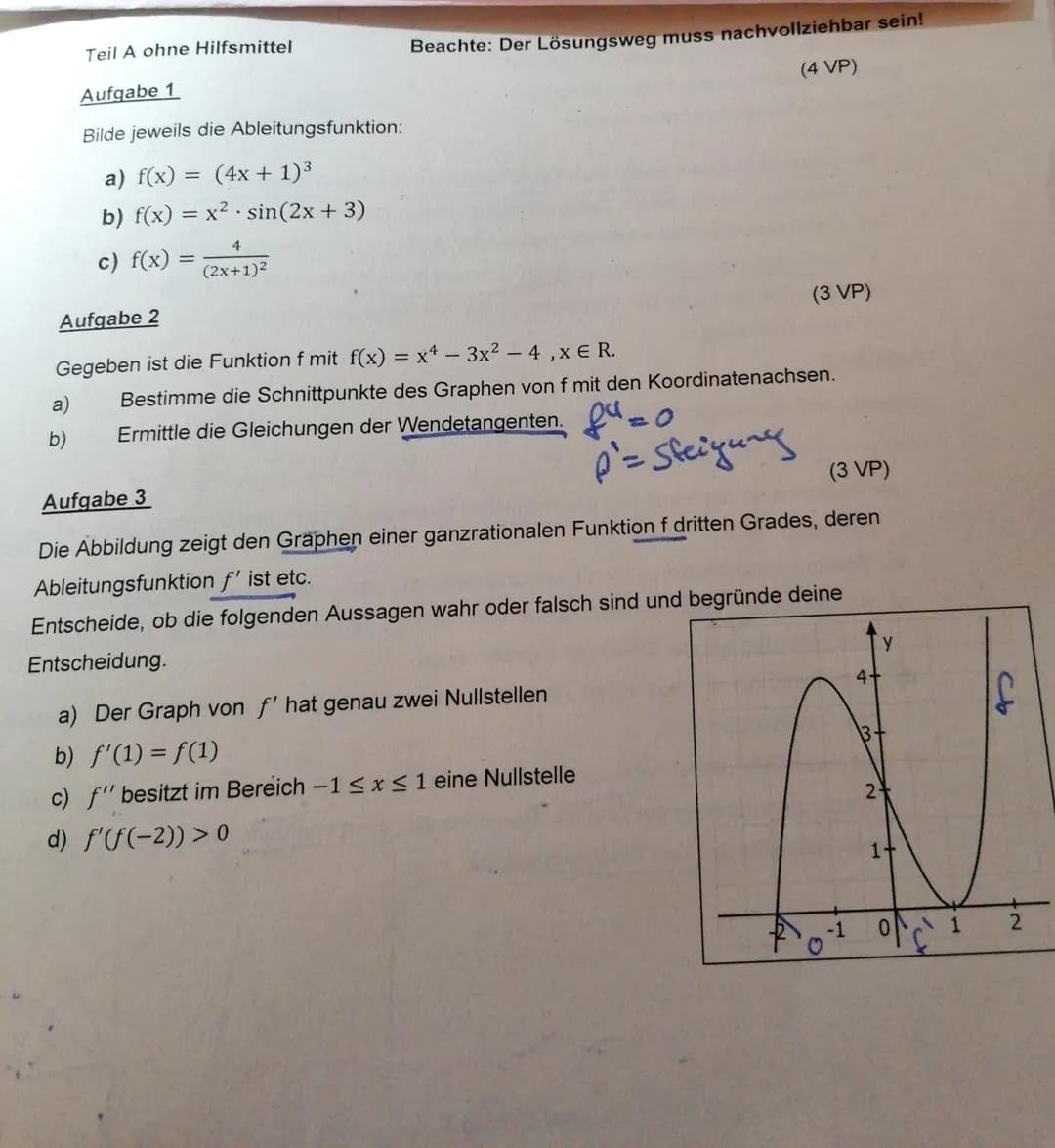 a)
Teil A ohne Hilfsmittel
Aufgabe 1
Bilde jeweils die Ableitungsfunktion:
a) f(x): (4x + 1)³
b) f(x) = x² sin(2x + 3)
c) f(x)
b)
=
4
(2x+1)