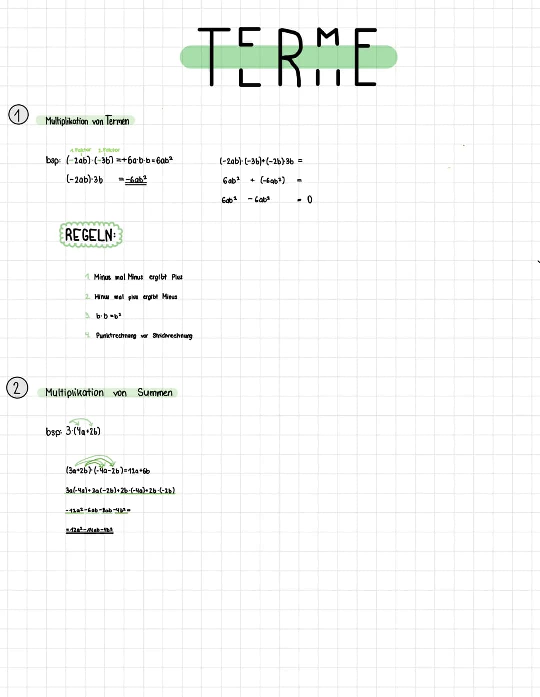 11₁
(2)
Multiplikation von Termen
1. Faktor 1.Faktor
bsp (2ab) (36)=+6a·b·b=6ab²
(-2ab)-3b =-6ab²
REGELN:
Minus mal Minus ergibt Plus
2. Min