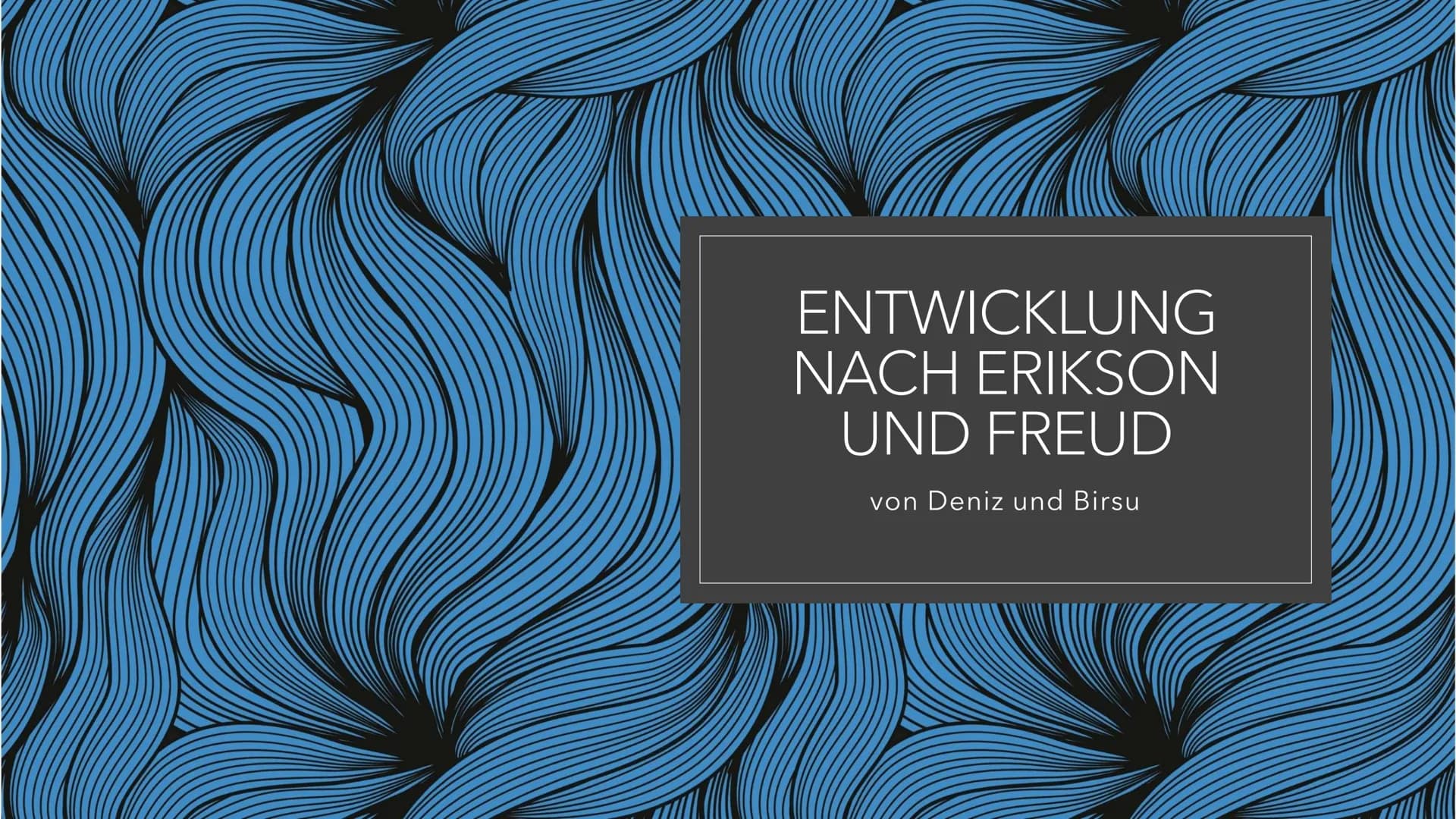 ENTWICKLUNG
NACH ERIKSON
UND FREUD
von Deniz und Birsu Gliederung
Freuds psychosexueller Ansatz
- Psychoanalyse
Phasenmodell
Eriksons psycho