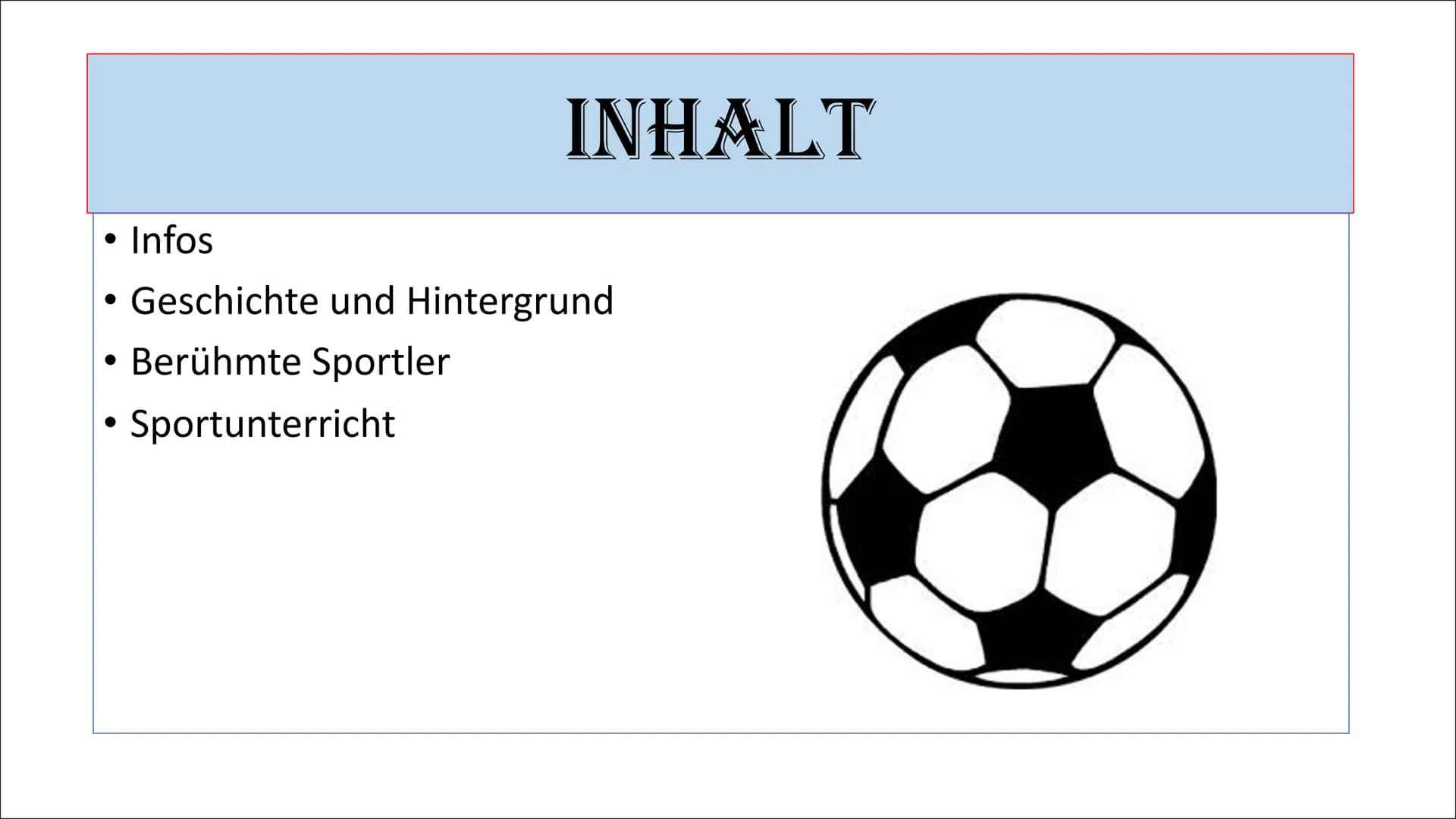 FUBBALL
Präsentation von Dorina
Di sala
SELECT INHALT
Infos
Geschichte und Hintergrund
Berühmte Sportler
Sportunterricht FO
Varisade
DERBY
B