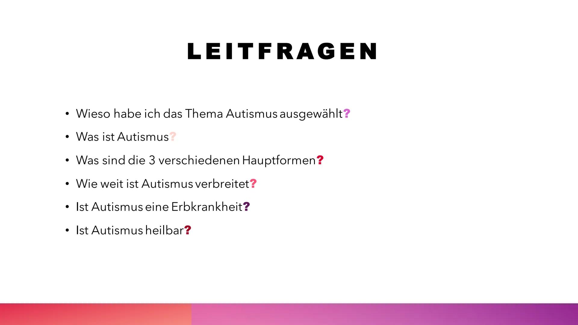 AUTISMUS
YASMIN LOUAH Q1 • Wieso habe ich das Thema Autismus ausgewählt?
Was ist Autismus?
• Was sind die 3 verschiedenen Hauptformen?
Wie w