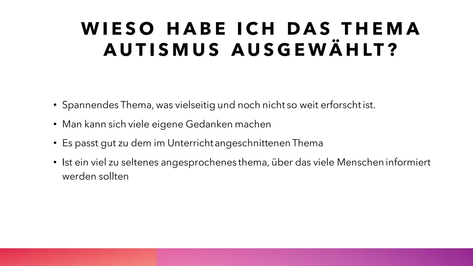 AUTISMUS
YASMIN LOUAH Q1 • Wieso habe ich das Thema Autismus ausgewählt?
Was ist Autismus?
• Was sind die 3 verschiedenen Hauptformen?
Wie w