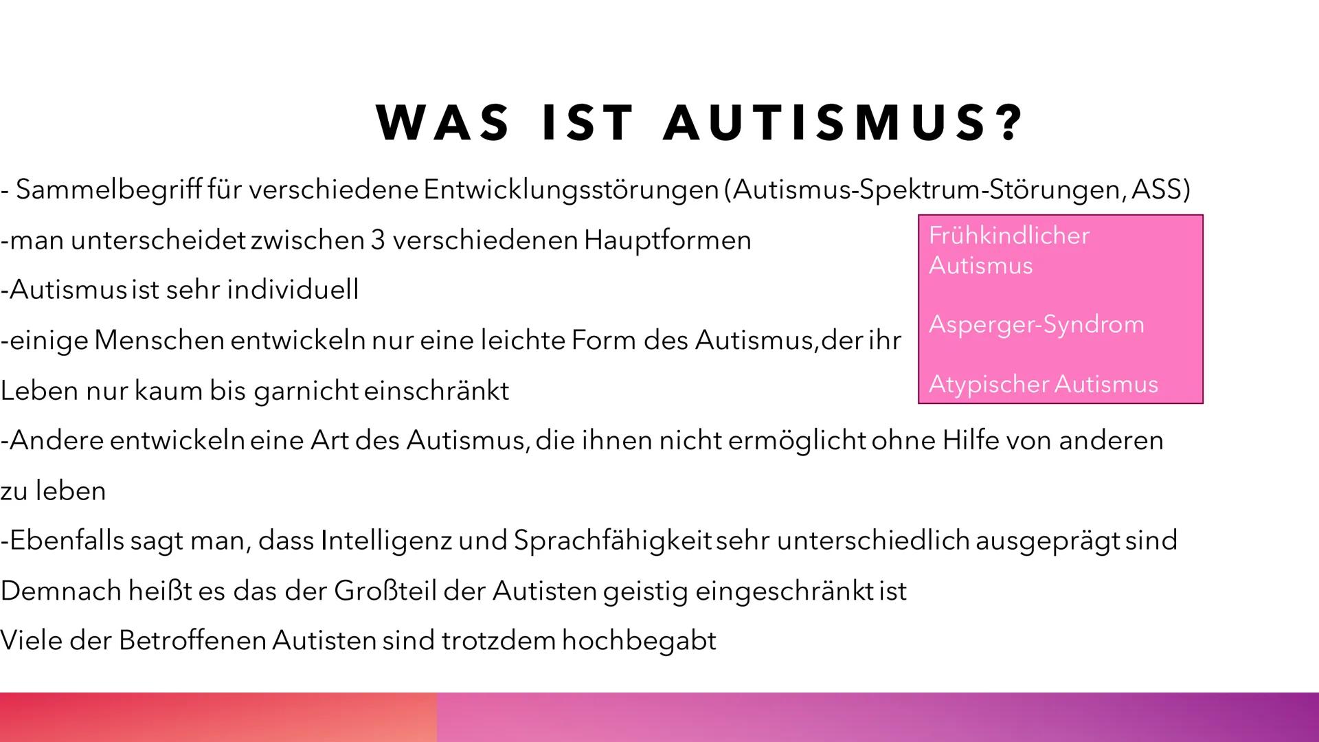 AUTISMUS
YASMIN LOUAH Q1 • Wieso habe ich das Thema Autismus ausgewählt?
Was ist Autismus?
• Was sind die 3 verschiedenen Hauptformen?
Wie w