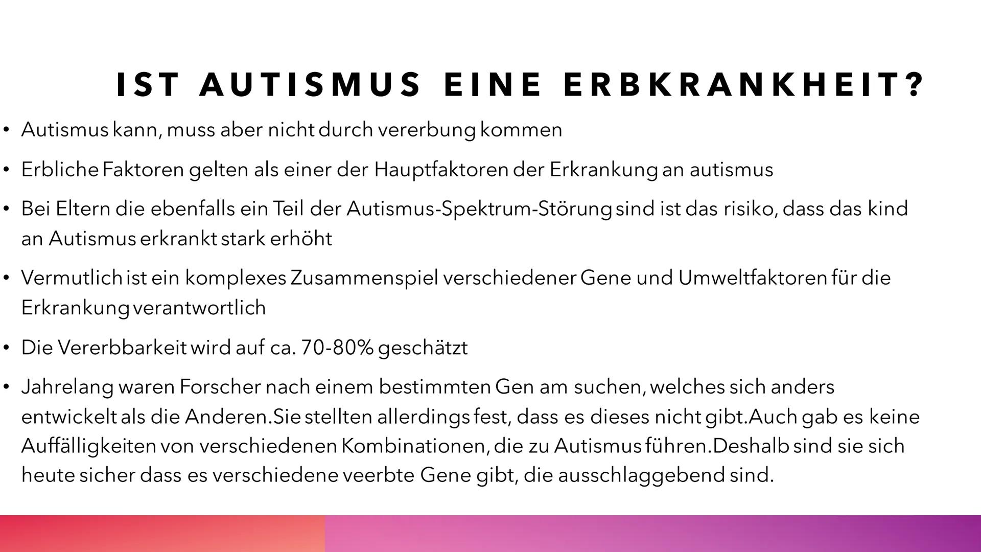 AUTISMUS
YASMIN LOUAH Q1 • Wieso habe ich das Thema Autismus ausgewählt?
Was ist Autismus?
• Was sind die 3 verschiedenen Hauptformen?
Wie w