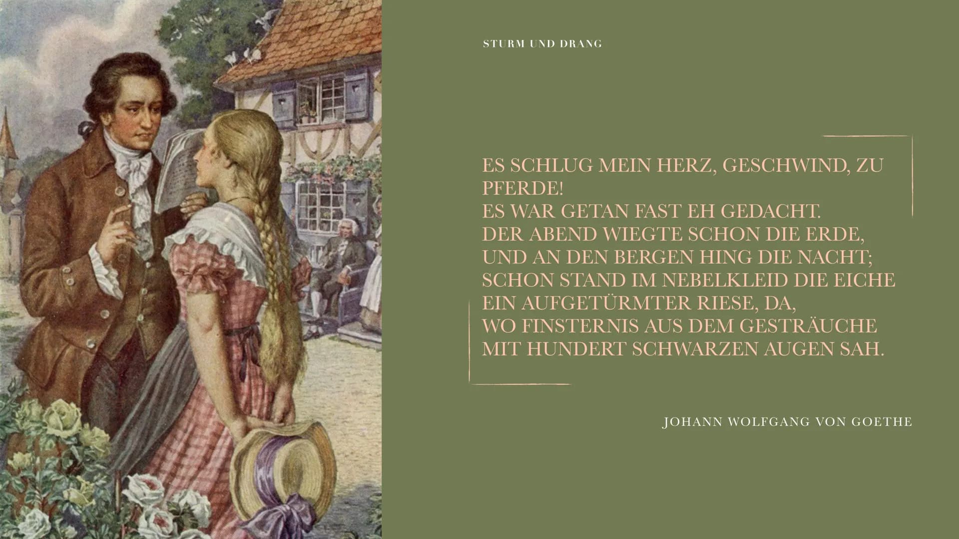 STURM UND DRANG
ES SCHLUG MEIN HERZ, GESCHWIND, ZU
PFERDE!
ES WAR GETAN FAST EH GEDACHT.
DER ABEND WIEGTE SCHON DIE ERDE,
UND AN DEN BERGEN 