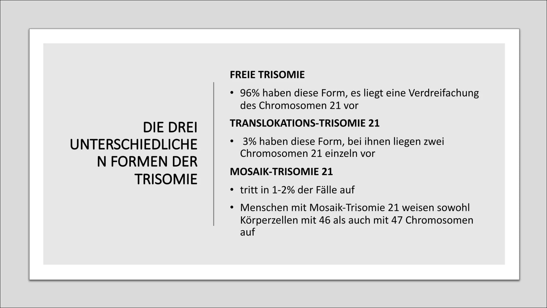 DOWN-SYNDROM
Trisomie 21 GLIEDERUNG
Was ist Trisomie 21?
Entdeckung
• Ursache und Risikofaktoren
Die drei unterschiedlichen Formen der Triso