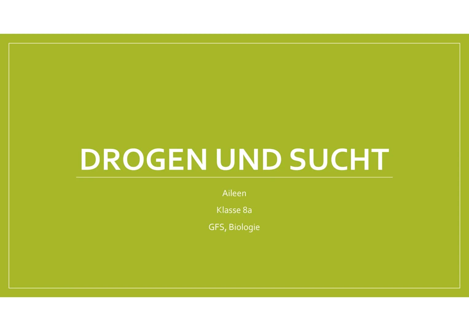 DROGEN UND SUCHT
Aileen
Klasse 8a
GFS, Biologie 1.
2.
3.
4.
Was ist Sucht?
1.1 Was machen die Drogen mit dem Körper
1.2 Ab wann ist man in e