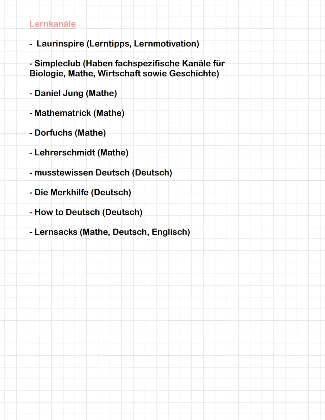 Lernkanäle
- Laurinspire (Lerntipps, Lernmotivation)
- Simpleclub (Haben fachspezifische Kanäle für
Biologie, Mathe, Wirtschaft sowie Geschi