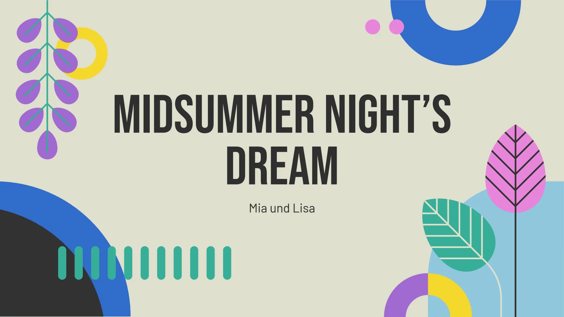 MIDSUMMER NIGHT'S
DREAM
|||||||||||
Mia und Lisa FE
-written by William Shakespeare and published in 1595-1596
-first performed around 1596
