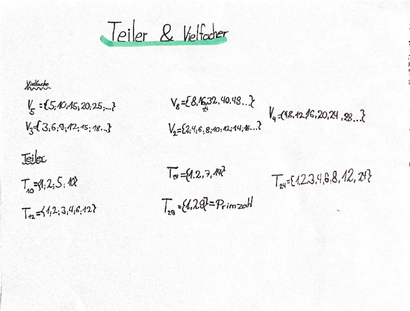 Teiler & Vielfacher

Vielfache

V=E5,10,15,20,25,-..
V-3,6,9,12,15,18...

Teilex

T=1;2;5:102
T=1,2,3,4,6,127

V=E8.16,32,40,48...
8:10,12:1