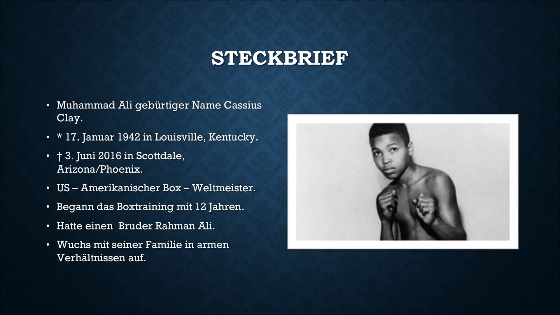 MUHAMMAD ALI ●
●
STECKBRIEF
US - Amerikanischer Box - Weltmeister.
• Begann das Boxtraining mit 12 Jahren.
Hatte einen Bruder Rahman Ali.
Wu