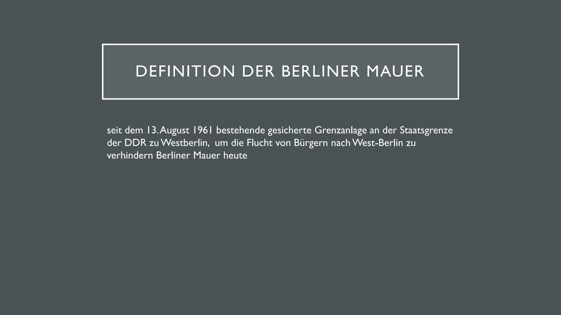 BAU DER
BERLINER
MAUER AGENDA
●
●
●
●
●
●
●
●
Definition
Gründe für den Mauerbau
Der Weg zum Mauerbau
Eckdaten
Aufbau
1961
Fluchtbewegung
To